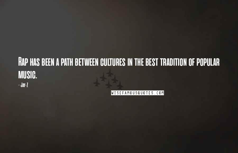 Jay-Z Quotes: Rap has been a path between cultures in the best tradition of popular music.