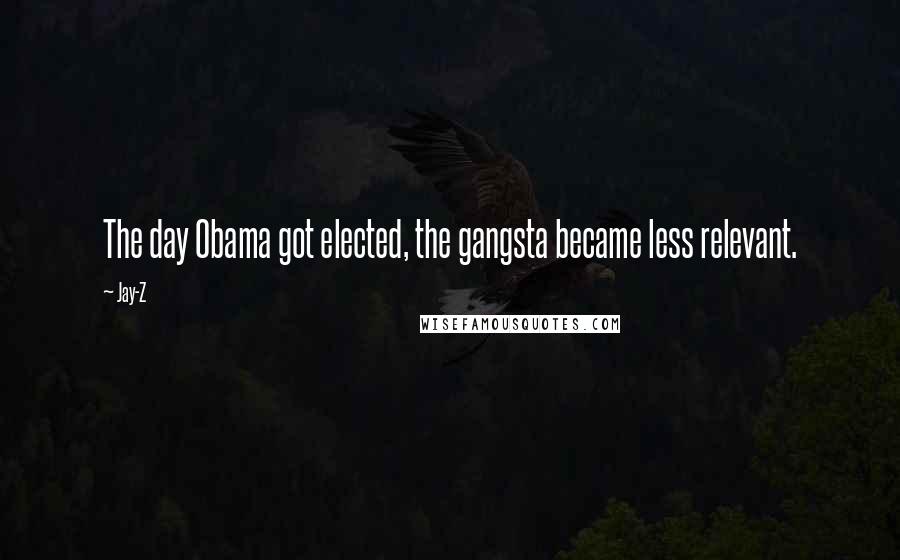 Jay-Z Quotes: The day Obama got elected, the gangsta became less relevant.