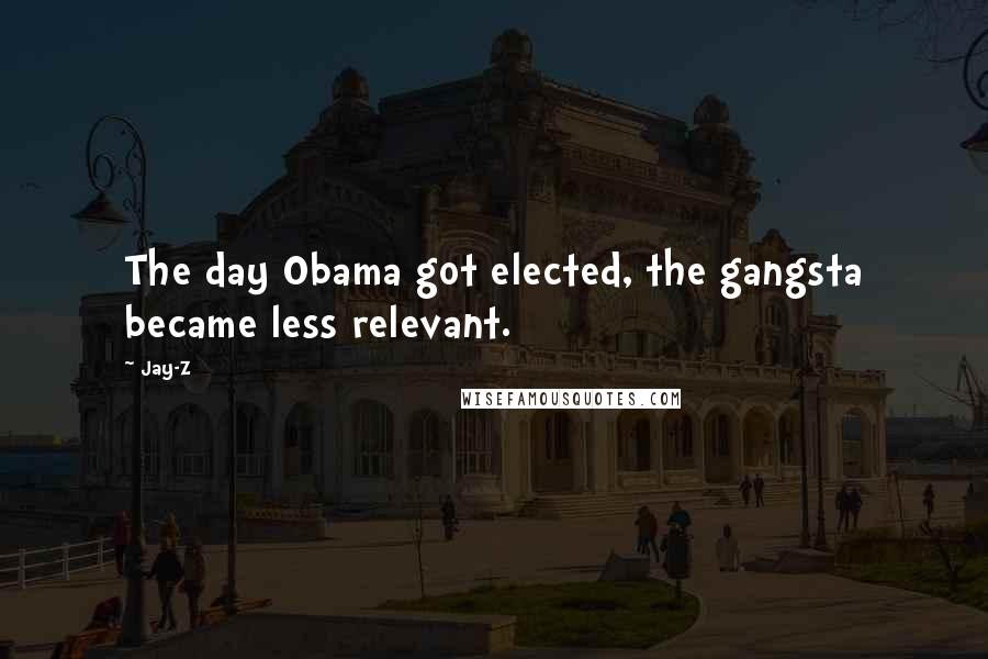 Jay-Z Quotes: The day Obama got elected, the gangsta became less relevant.
