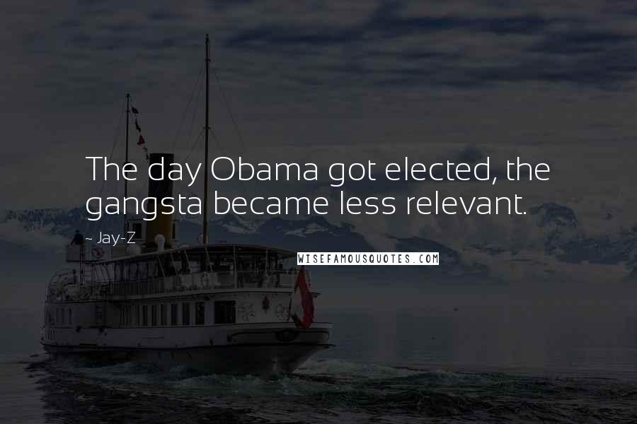 Jay-Z Quotes: The day Obama got elected, the gangsta became less relevant.