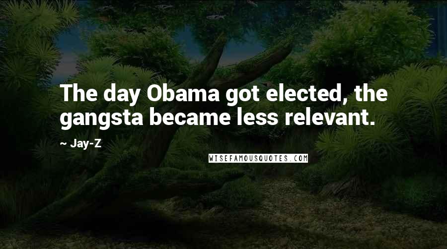 Jay-Z Quotes: The day Obama got elected, the gangsta became less relevant.