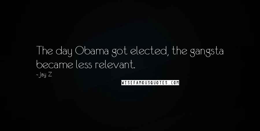 Jay-Z Quotes: The day Obama got elected, the gangsta became less relevant.