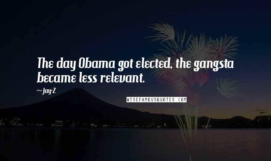 Jay-Z Quotes: The day Obama got elected, the gangsta became less relevant.