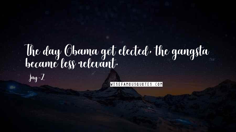 Jay-Z Quotes: The day Obama got elected, the gangsta became less relevant.