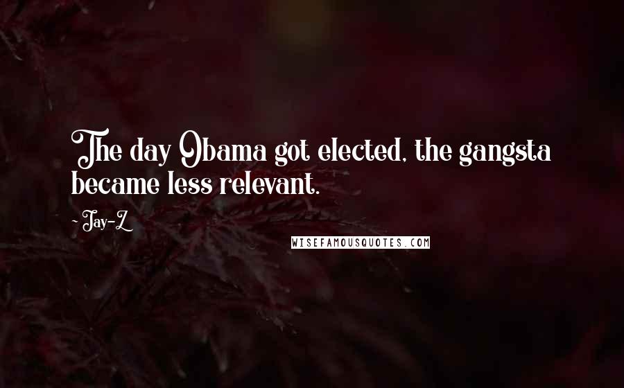 Jay-Z Quotes: The day Obama got elected, the gangsta became less relevant.
