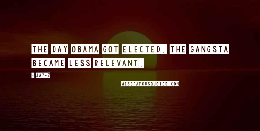Jay-Z Quotes: The day Obama got elected, the gangsta became less relevant.