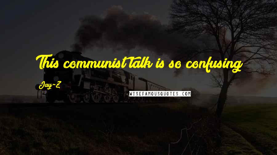 Jay-Z Quotes: This communist talk is so confusing