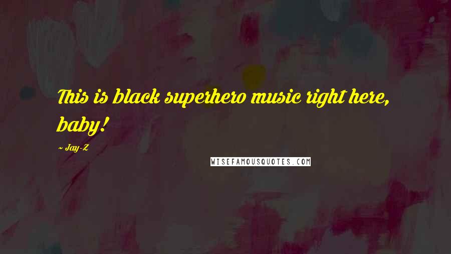 Jay-Z Quotes: This is black superhero music right here, baby!