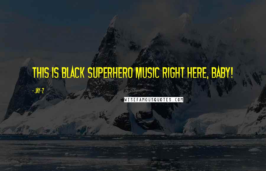 Jay-Z Quotes: This is black superhero music right here, baby!