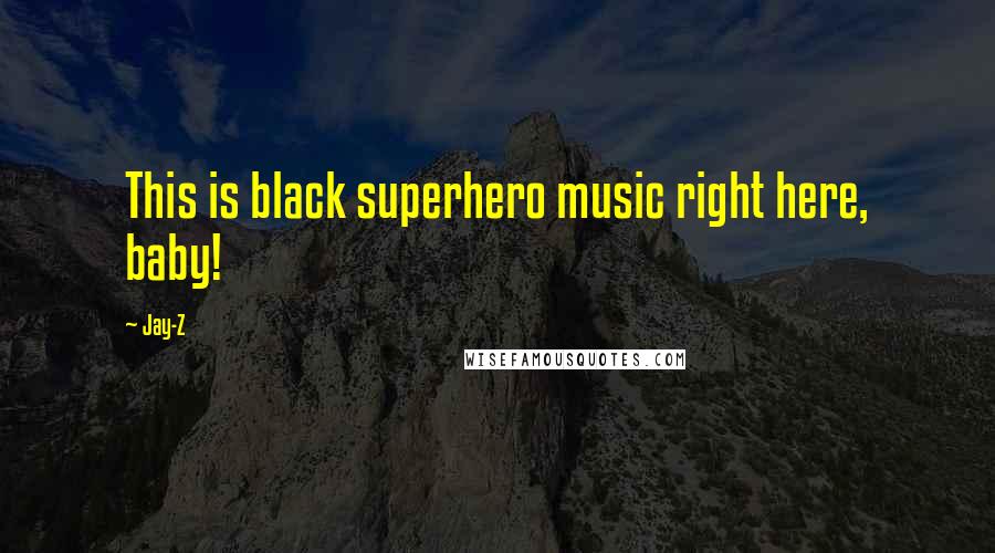 Jay-Z Quotes: This is black superhero music right here, baby!