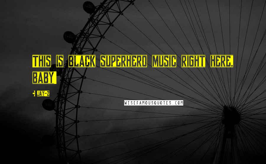 Jay-Z Quotes: This is black superhero music right here, baby!