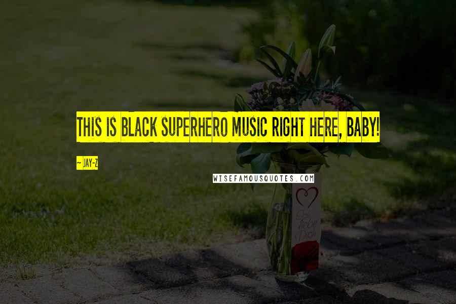 Jay-Z Quotes: This is black superhero music right here, baby!