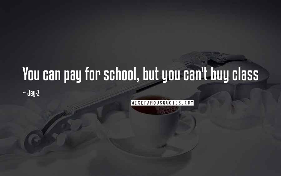 Jay-Z Quotes: You can pay for school, but you can't buy class