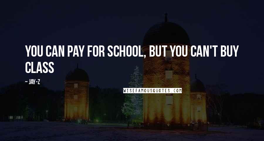 Jay-Z Quotes: You can pay for school, but you can't buy class