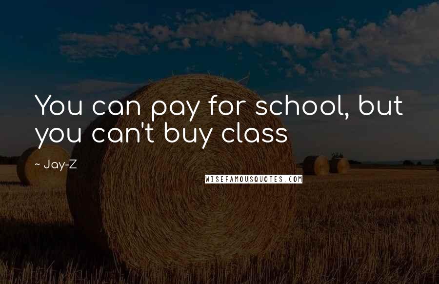 Jay-Z Quotes: You can pay for school, but you can't buy class