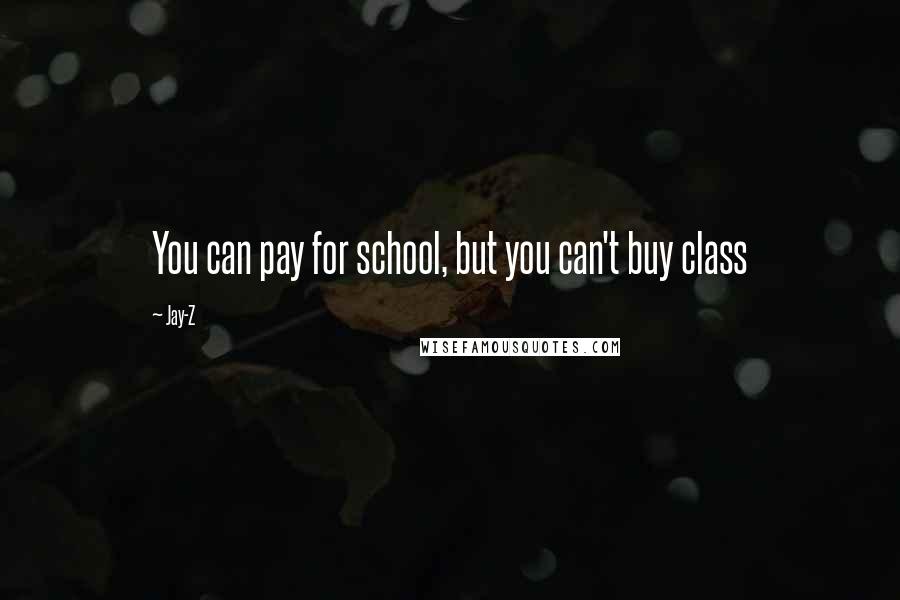 Jay-Z Quotes: You can pay for school, but you can't buy class