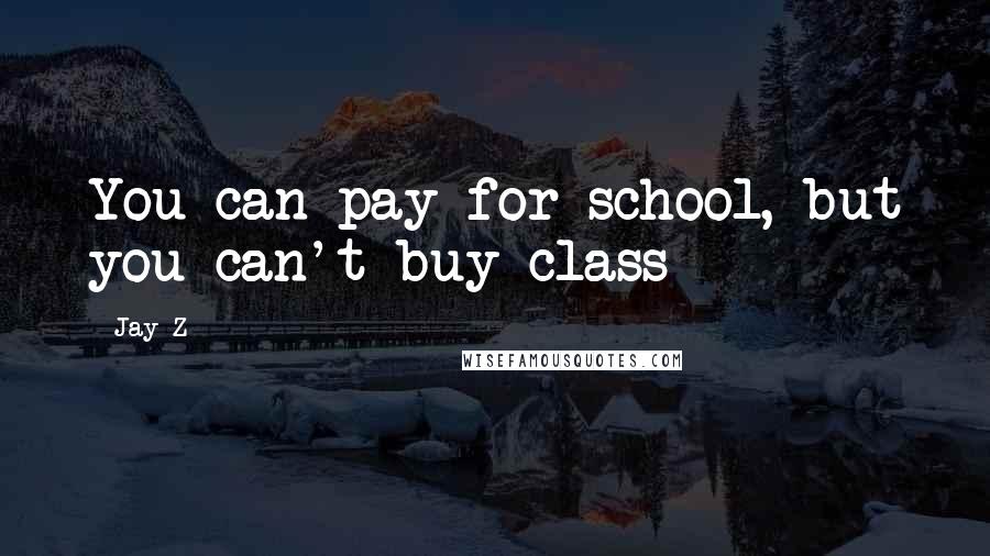 Jay-Z Quotes: You can pay for school, but you can't buy class