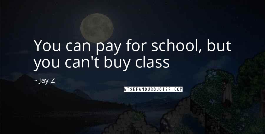 Jay-Z Quotes: You can pay for school, but you can't buy class