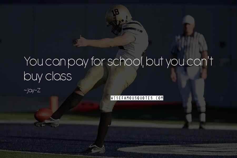 Jay-Z Quotes: You can pay for school, but you can't buy class