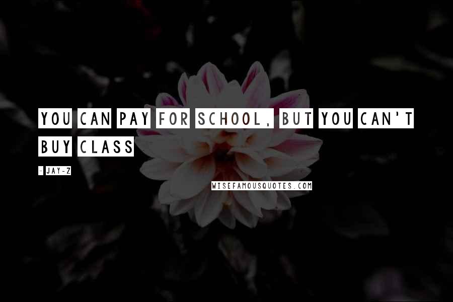 Jay-Z Quotes: You can pay for school, but you can't buy class
