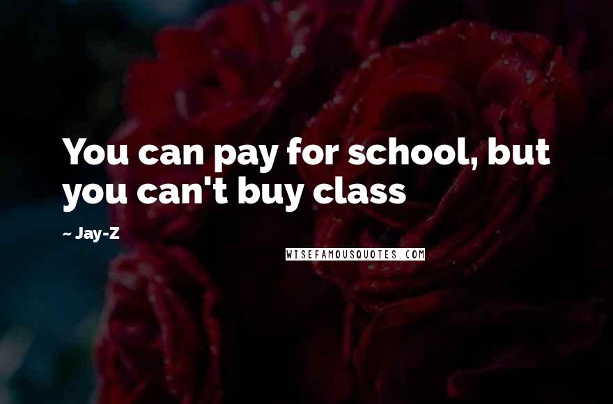 Jay-Z Quotes: You can pay for school, but you can't buy class