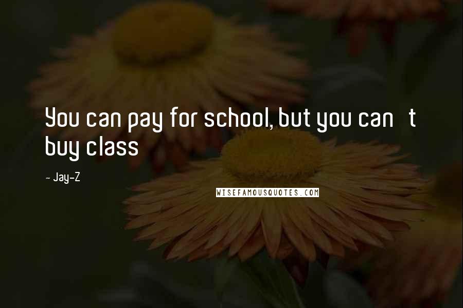 Jay-Z Quotes: You can pay for school, but you can't buy class