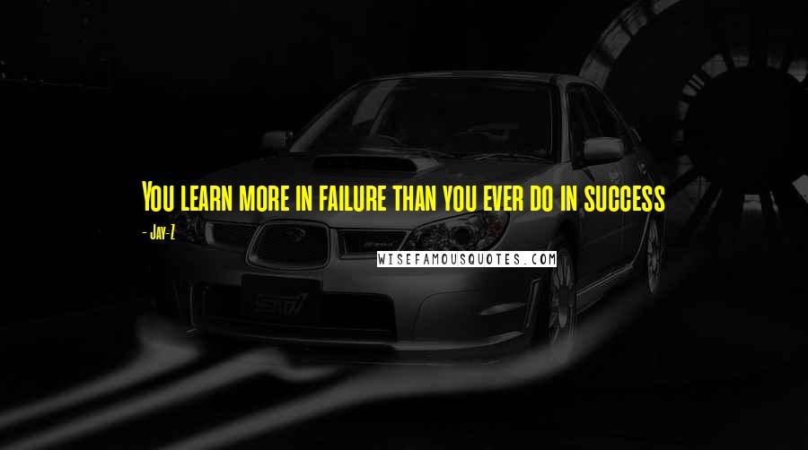 Jay-Z Quotes: You learn more in failure than you ever do in success
