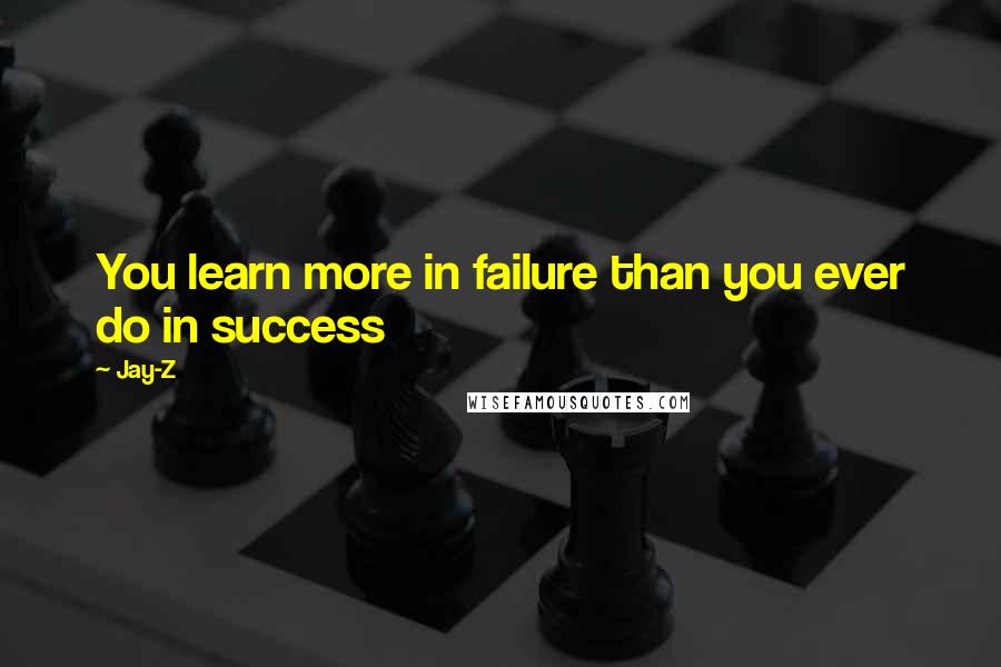 Jay-Z Quotes: You learn more in failure than you ever do in success