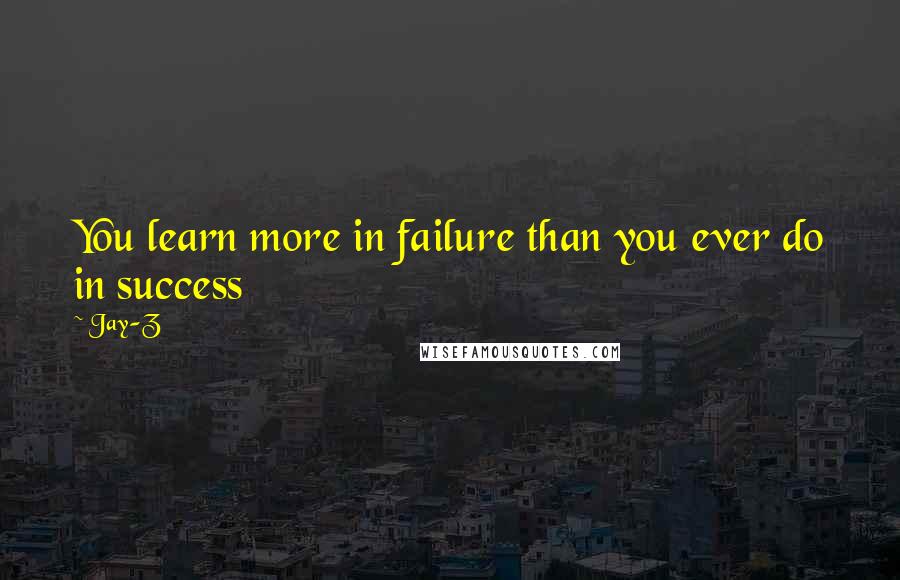 Jay-Z Quotes: You learn more in failure than you ever do in success