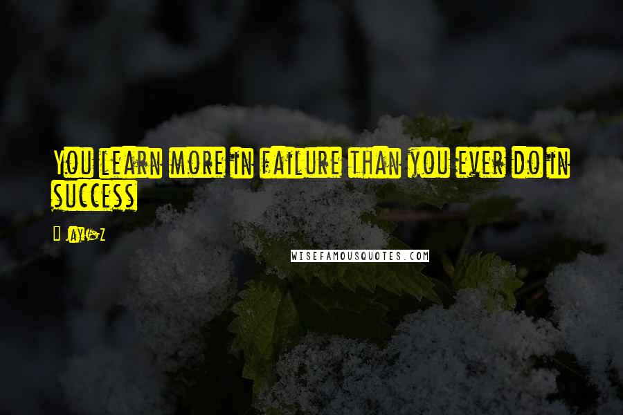 Jay-Z Quotes: You learn more in failure than you ever do in success