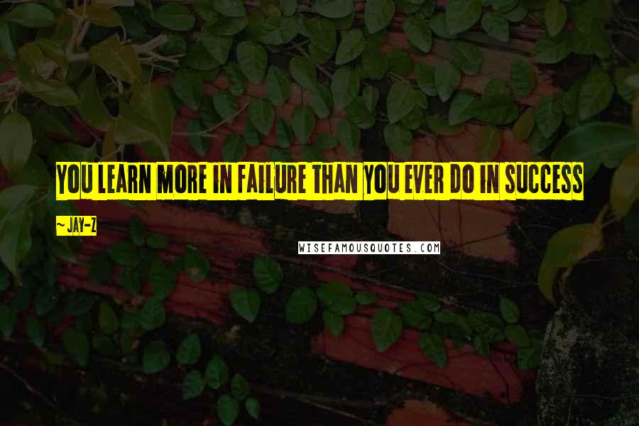 Jay-Z Quotes: You learn more in failure than you ever do in success