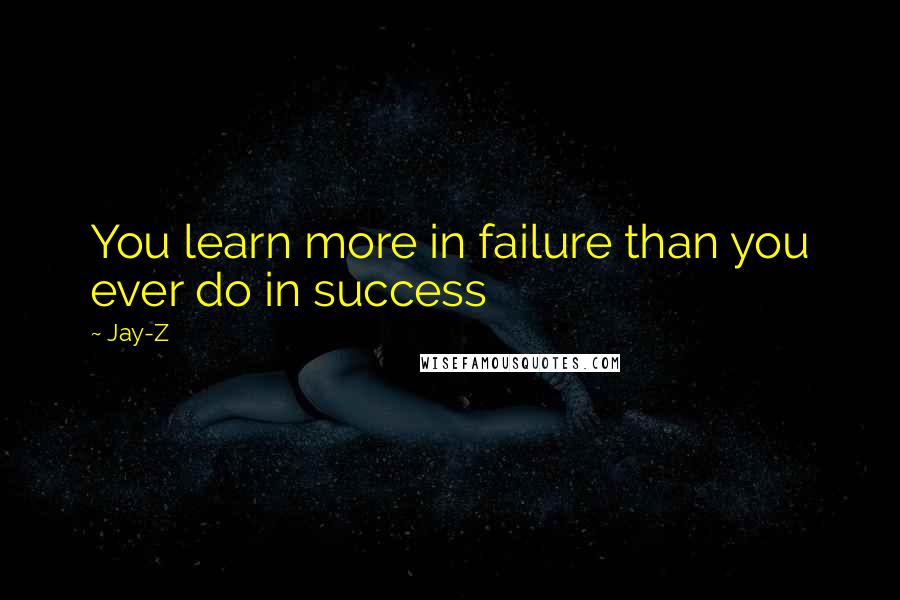 Jay-Z Quotes: You learn more in failure than you ever do in success