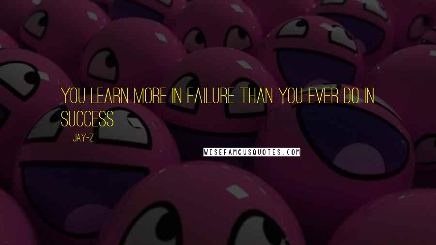 Jay-Z Quotes: You learn more in failure than you ever do in success