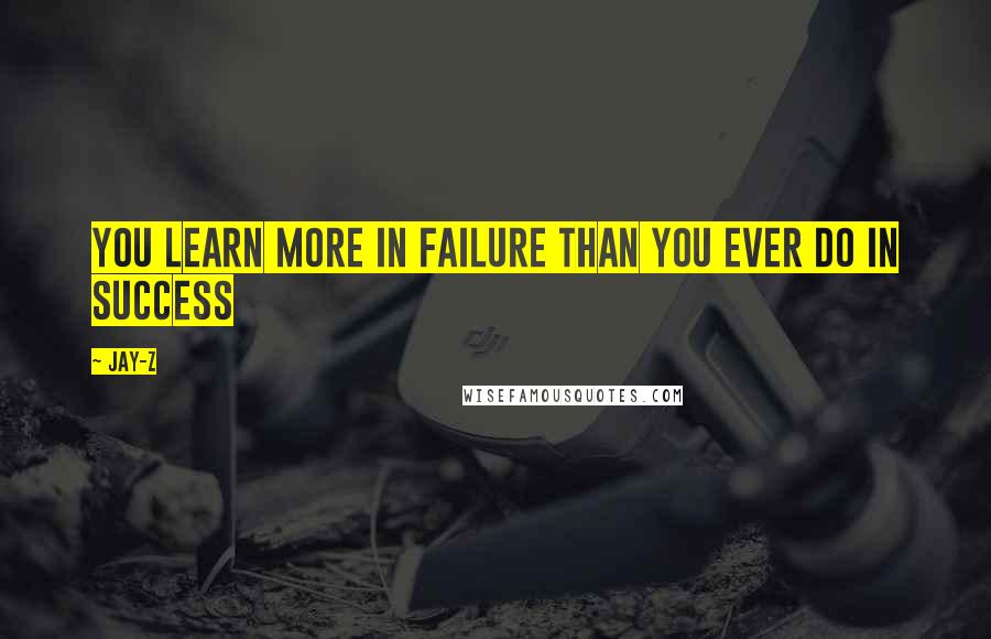 Jay-Z Quotes: You learn more in failure than you ever do in success