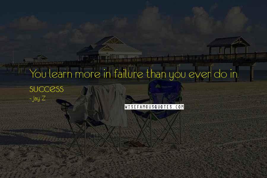 Jay-Z Quotes: You learn more in failure than you ever do in success