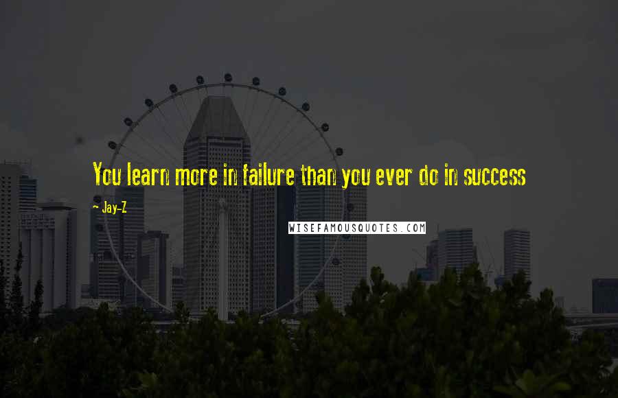 Jay-Z Quotes: You learn more in failure than you ever do in success
