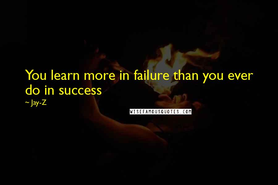 Jay-Z Quotes: You learn more in failure than you ever do in success