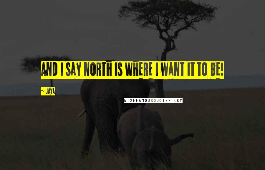 Jaya Quotes: And I say north is where I want it to be!