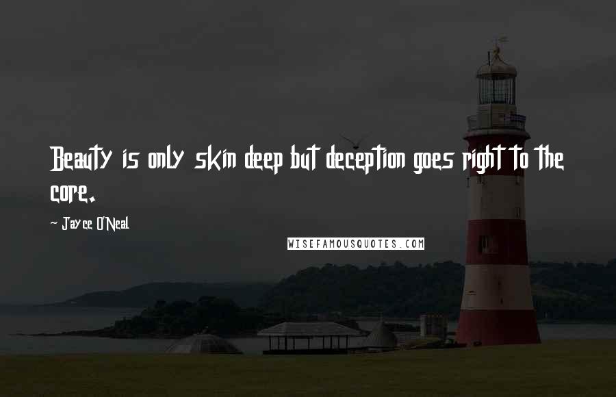 Jayce O'Neal Quotes: Beauty is only skin deep but deception goes right to the core.
