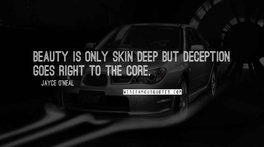 Jayce O'Neal Quotes: Beauty is only skin deep but deception goes right to the core.