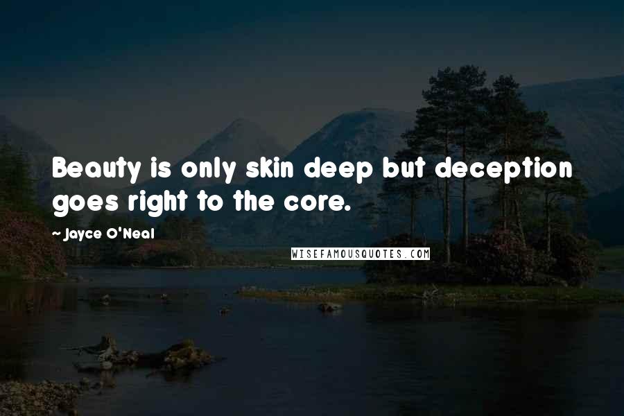 Jayce O'Neal Quotes: Beauty is only skin deep but deception goes right to the core.