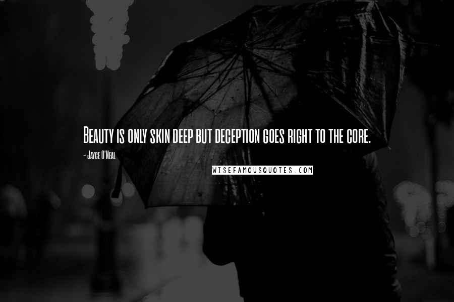 Jayce O'Neal Quotes: Beauty is only skin deep but deception goes right to the core.