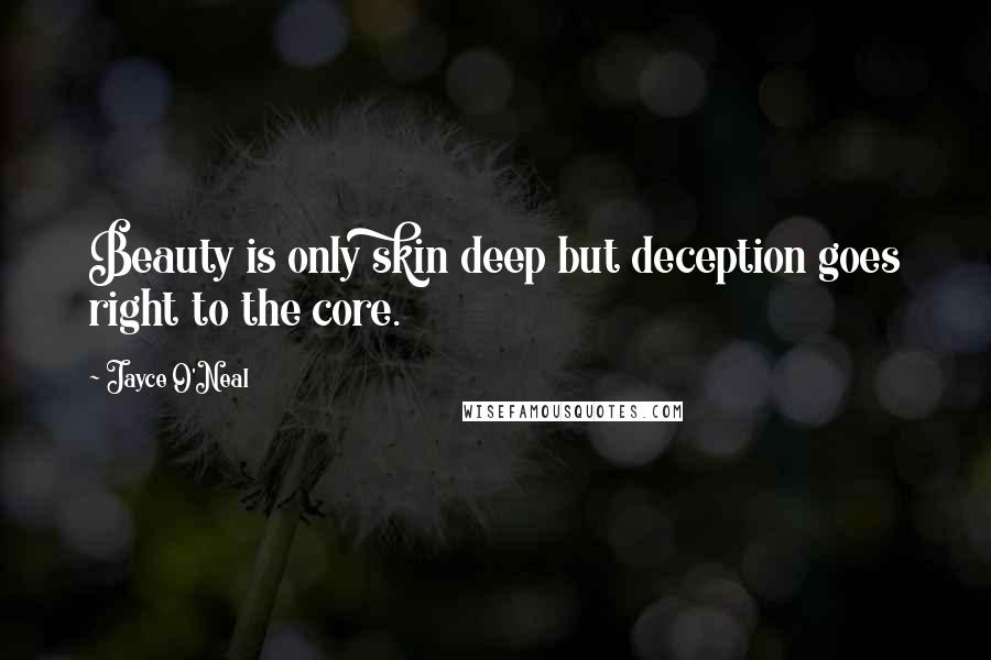 Jayce O'Neal Quotes: Beauty is only skin deep but deception goes right to the core.