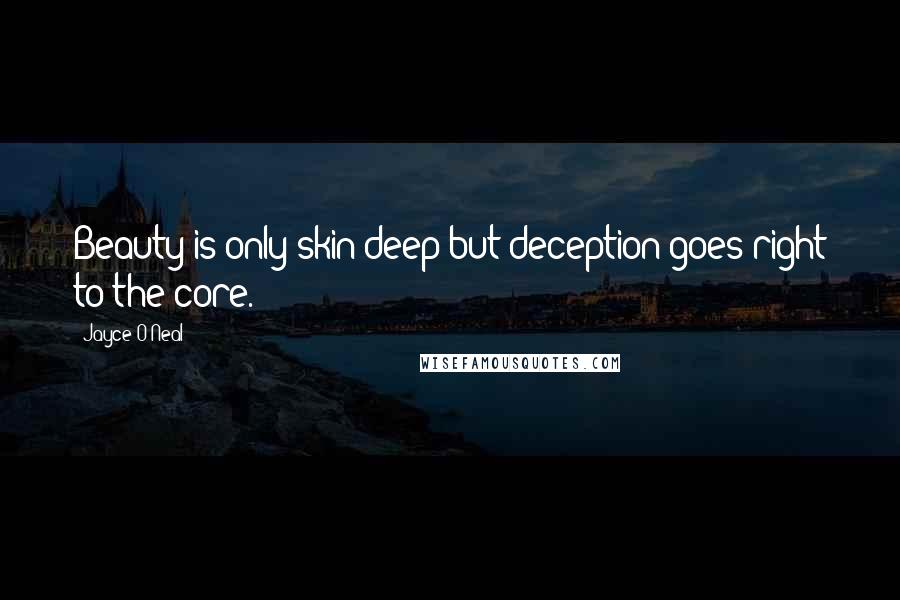 Jayce O'Neal Quotes: Beauty is only skin deep but deception goes right to the core.