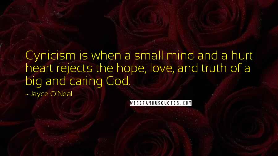 Jayce O'Neal Quotes: Cynicism is when a small mind and a hurt heart rejects the hope, love, and truth of a big and caring God.
