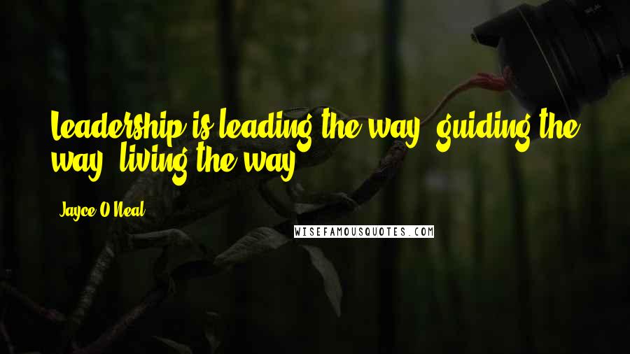 Jayce O'Neal Quotes: Leadership is leading the way, guiding the way, living the way ...