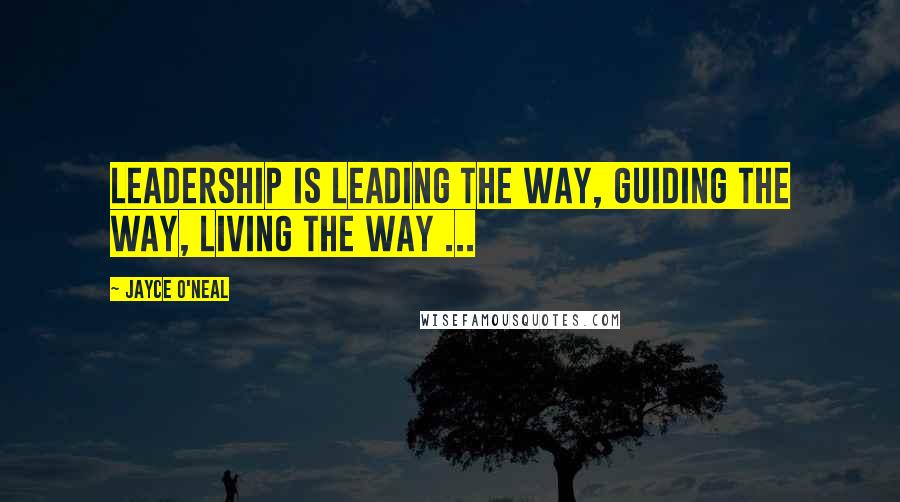 Jayce O'Neal Quotes: Leadership is leading the way, guiding the way, living the way ...