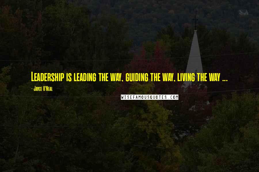 Jayce O'Neal Quotes: Leadership is leading the way, guiding the way, living the way ...