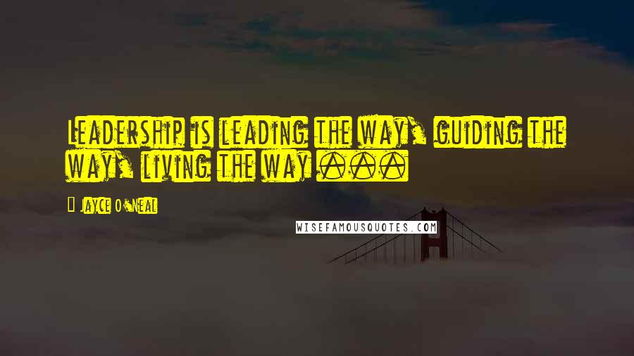 Jayce O'Neal Quotes: Leadership is leading the way, guiding the way, living the way ...