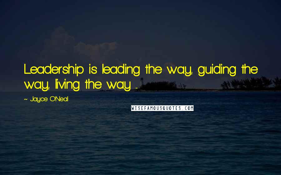 Jayce O'Neal Quotes: Leadership is leading the way, guiding the way, living the way ...